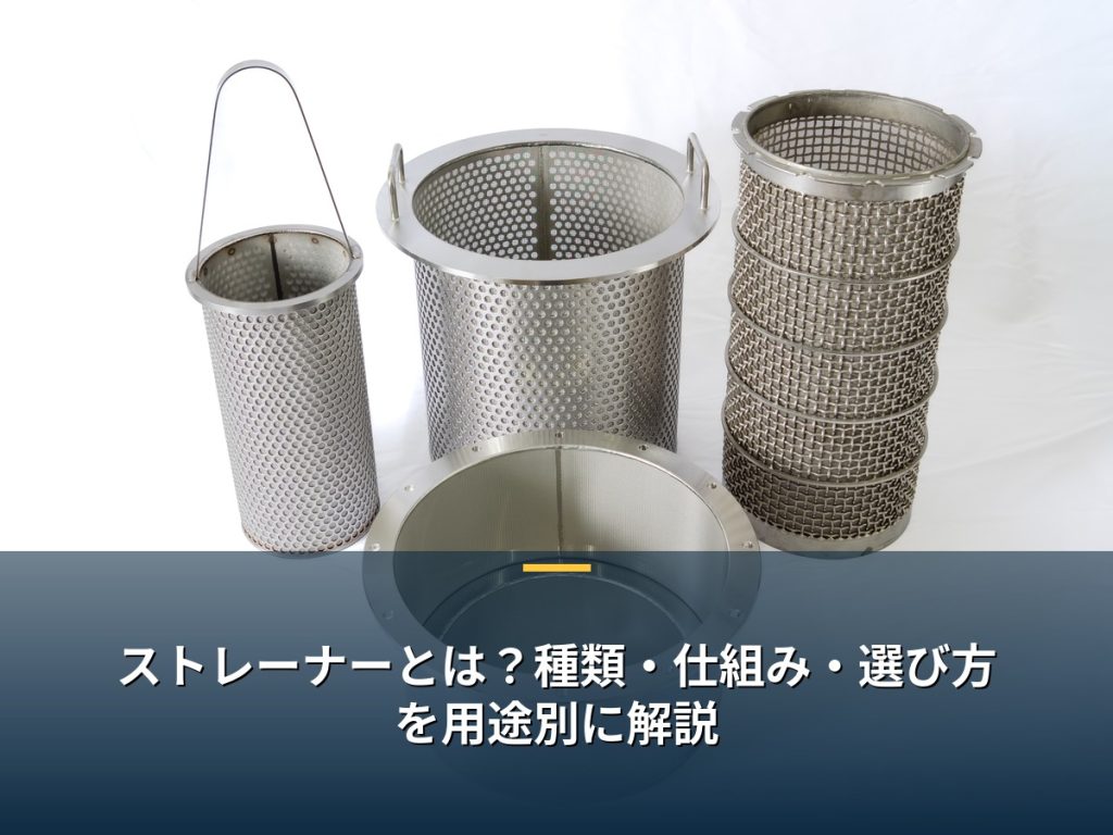 ストレーナーとは？種類・仕組み・選び方を用途別に解説